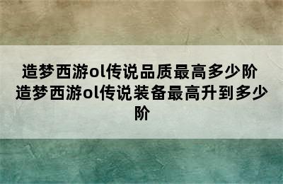 造梦西游ol传说品质最高多少阶 造梦西游ol传说装备最高升到多少阶